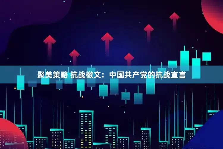 聚美策略 抗战檄文：中国共产党的抗战宣言