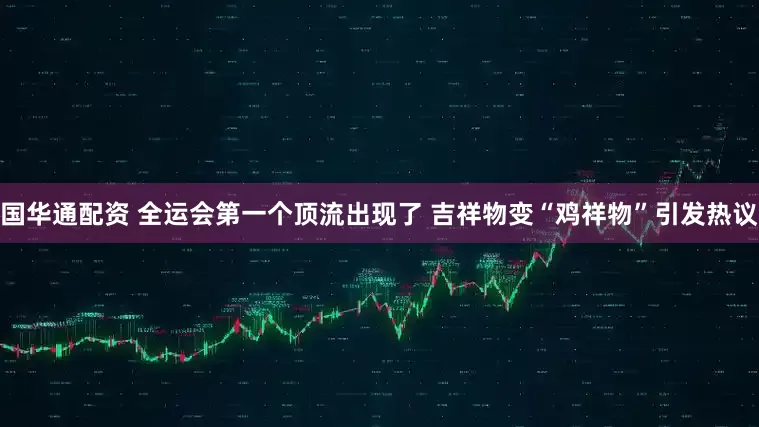 国华通配资 全运会第一个顶流出现了 吉祥物变“鸡祥物”引发热议