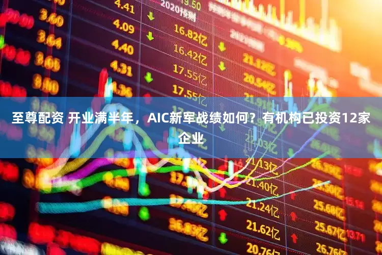 至尊配资 开业满半年，AIC新军战绩如何？有机构已投资12家企业